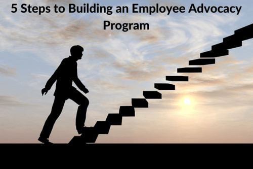 5 Steps to Building an Employee Advocacy Program 5 Steps to Building an Employee Advocacy Program