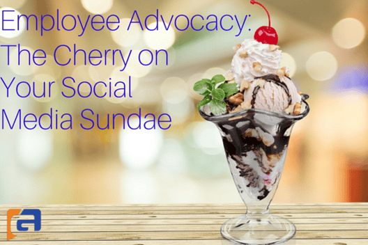 Employee Advocacy: The Cherry on Your Social Media Sundae