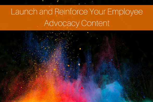 Launch and Reinforce Your Employee Advocacy Content